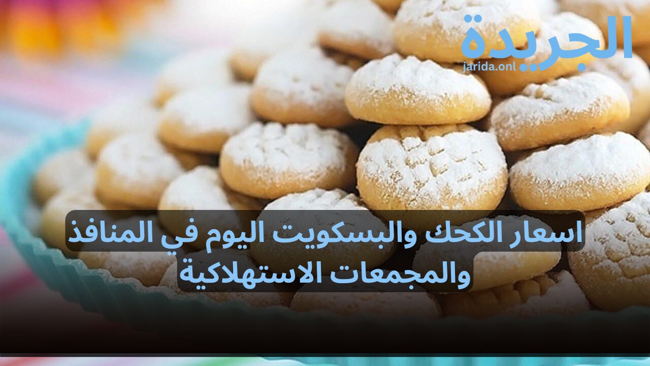 أرخص وأفضل…أسعار الكعك والبسكويت اليوم في منافذ البيع بالتجزئة والمجمعات الاستهلاكية أرخص وأفضل...أسعار الكعك والبسكويت اليوم في منافذ البيع بالتجزئة والمجمعات الاستهلاكية